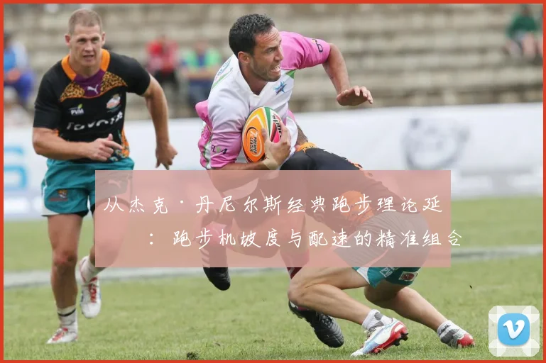 从杰克·丹尼尔斯经典跑步理论延伸：跑步机坡度与配速的精准组合如何最大化提升心肺耐力水平